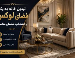 تبدیل خانه به یک فضای لوکس با انتخاب مبلمان مناسب